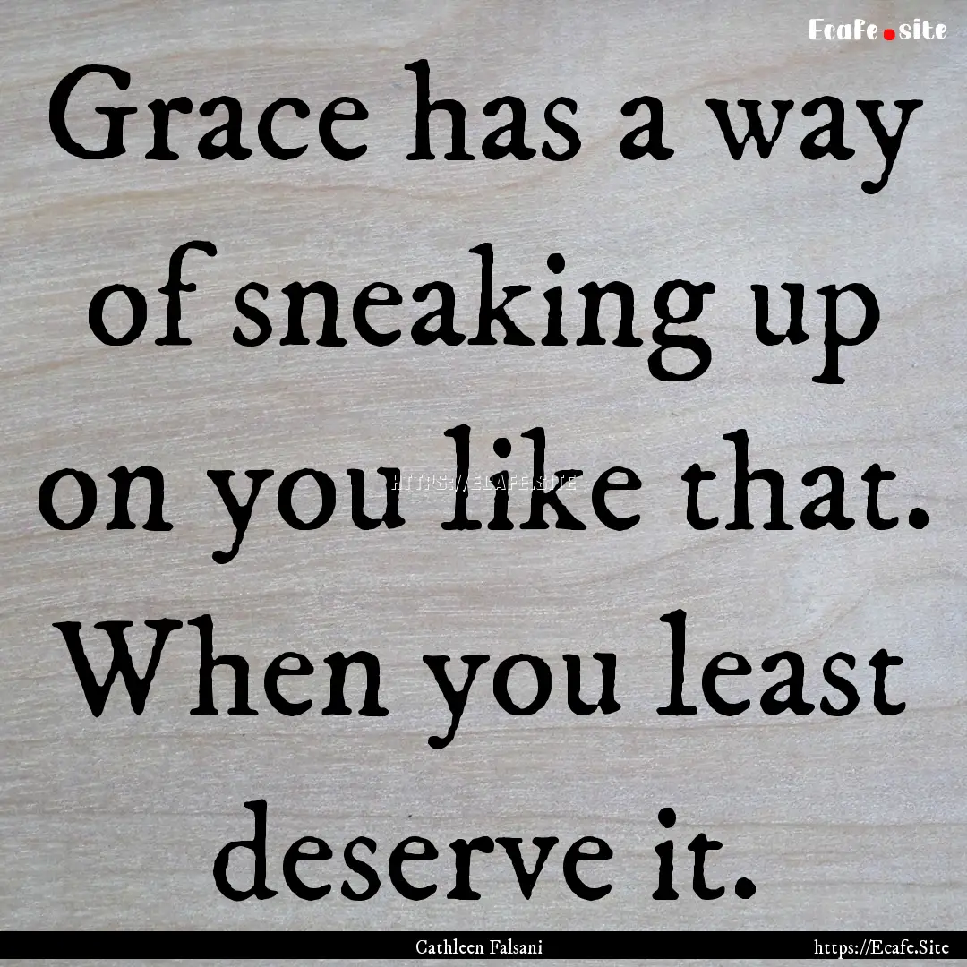 Grace has a way of sneaking up on you like.... : Quote by Cathleen Falsani