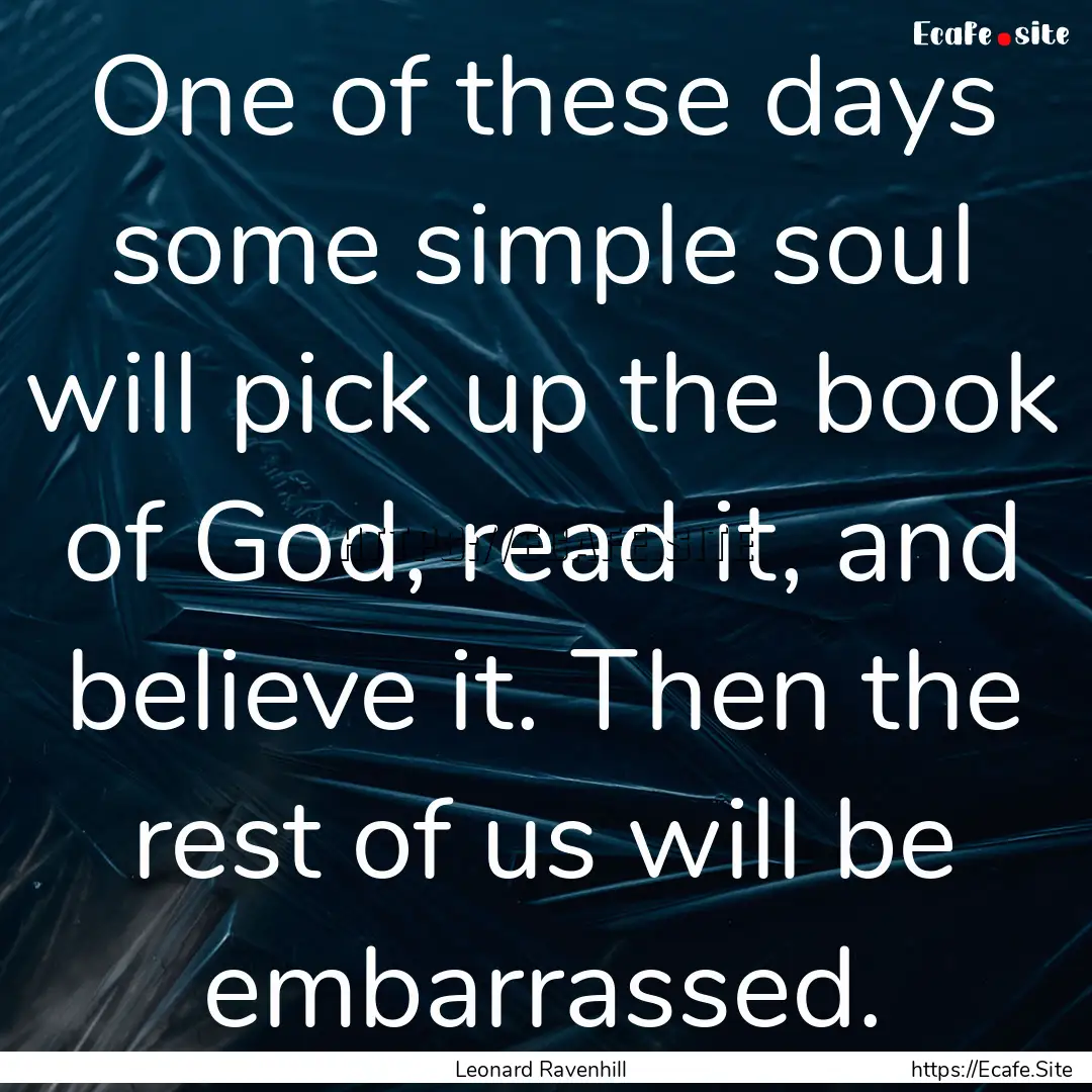 One of these days some simple soul will pick.... : Quote by Leonard Ravenhill