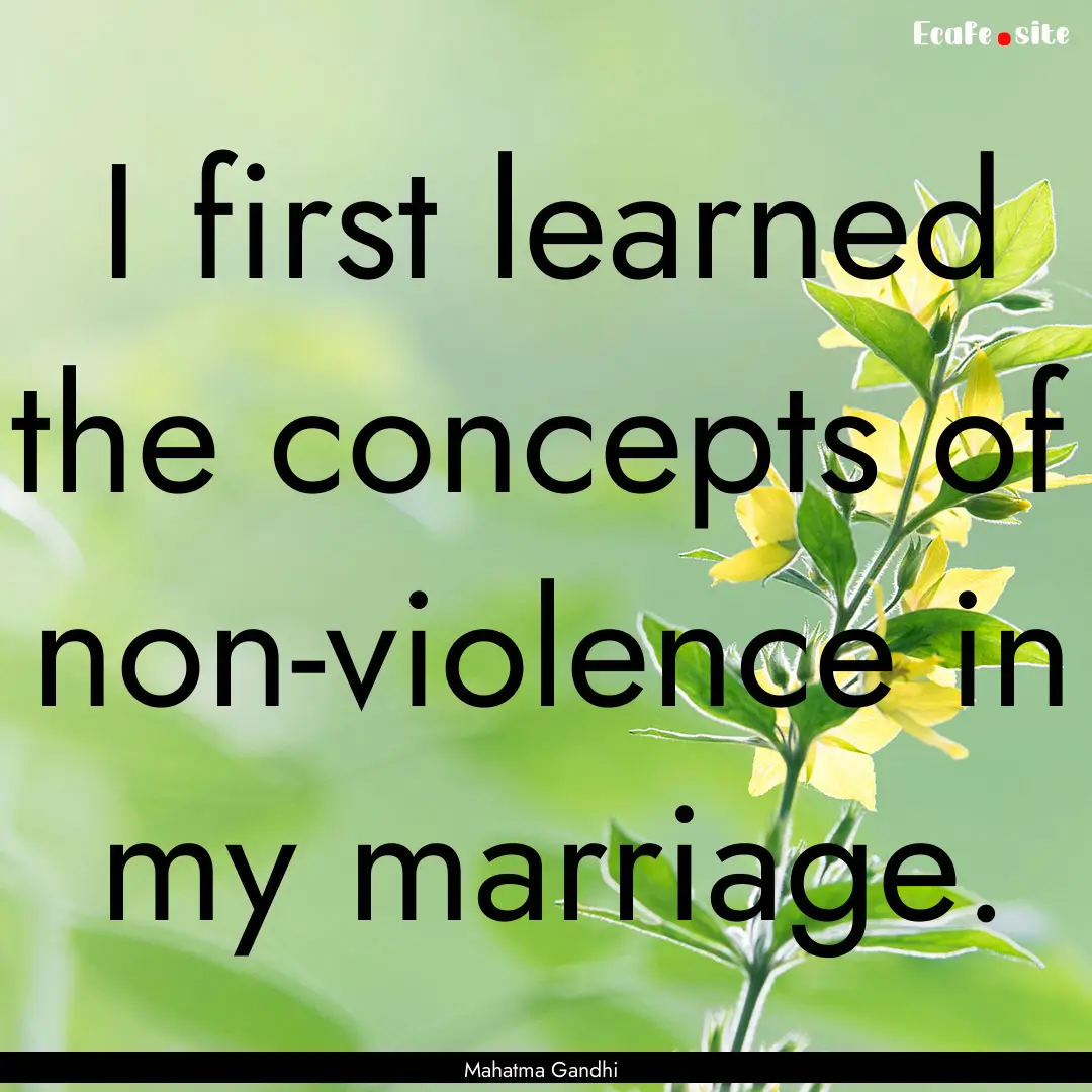 I first learned the concepts of non-violence.... : Quote by Mahatma Gandhi