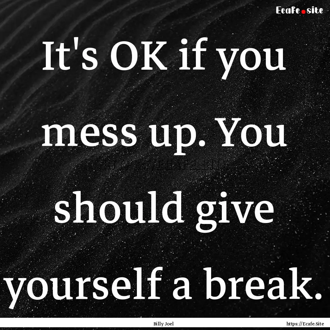 It's OK if you mess up. You should give yourself.... : Quote by Billy Joel