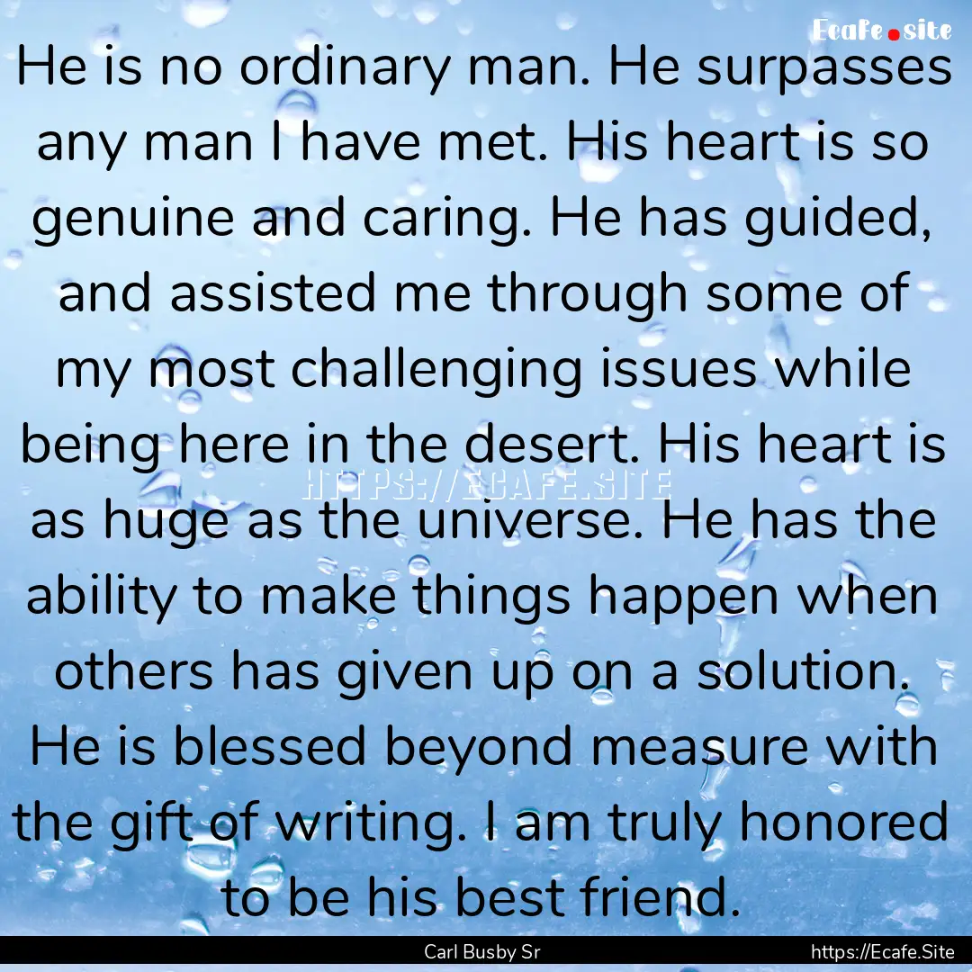 He is no ordinary man. He surpasses any man.... : Quote by Carl Busby Sr