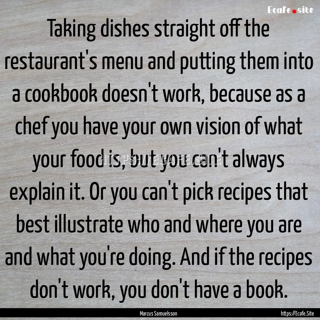 Taking dishes straight off the restaurant's.... : Quote by Marcus Samuelsson