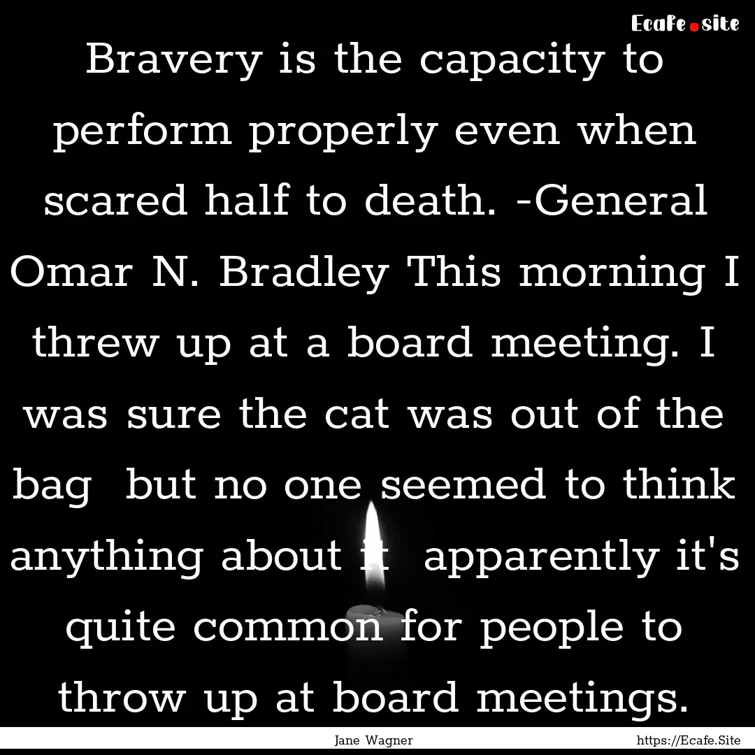 Bravery is the capacity to perform properly.... : Quote by Jane Wagner