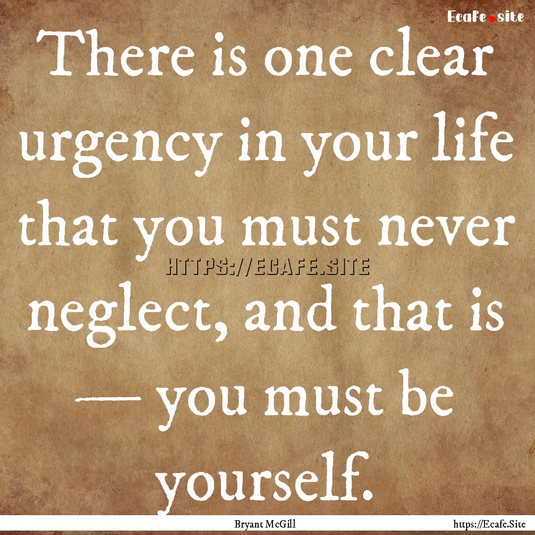 There is one clear urgency in your life that.... : Quote by Bryant McGill