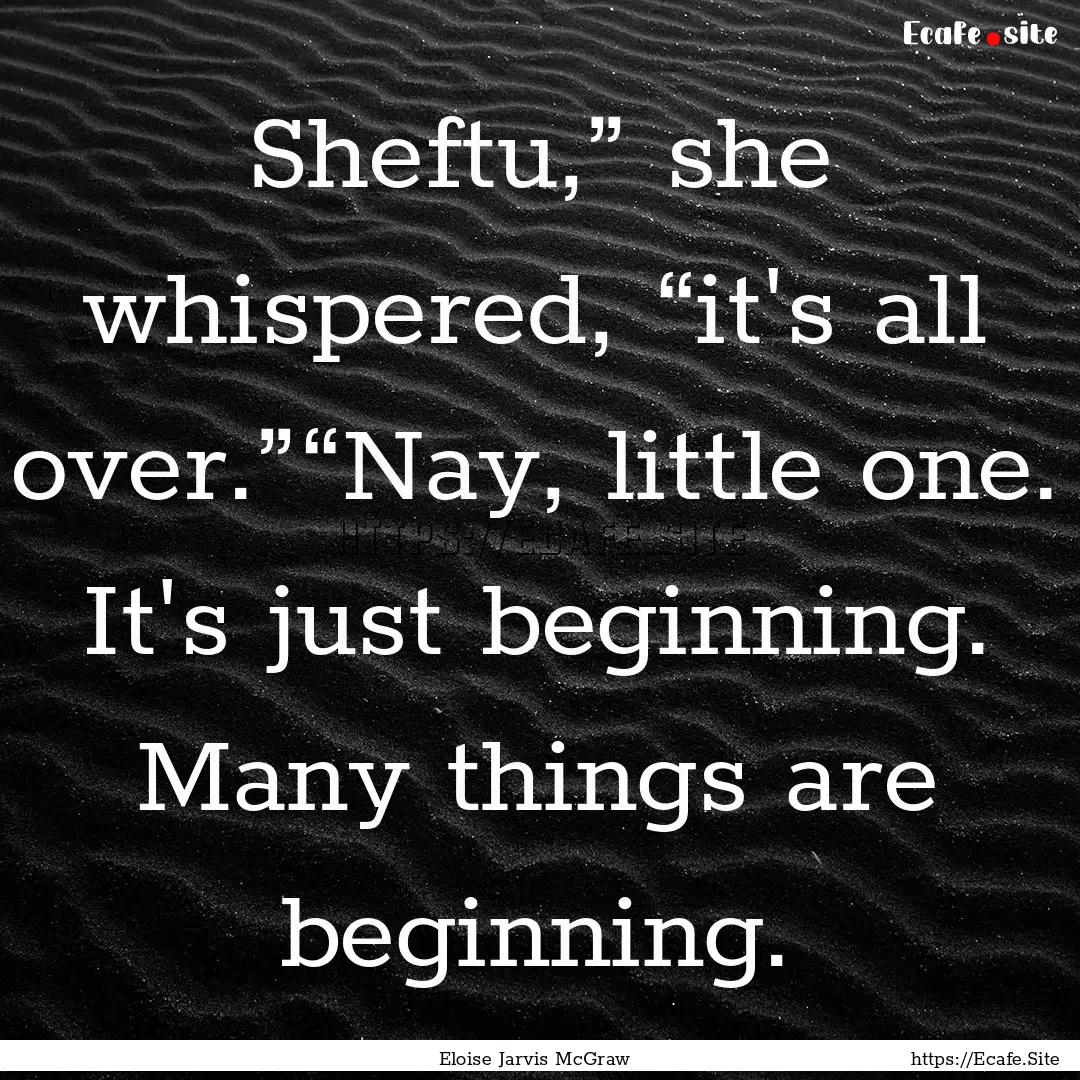 Sheftu,” she whispered, “it's all over.”“Nay,.... : Quote by Eloise Jarvis McGraw