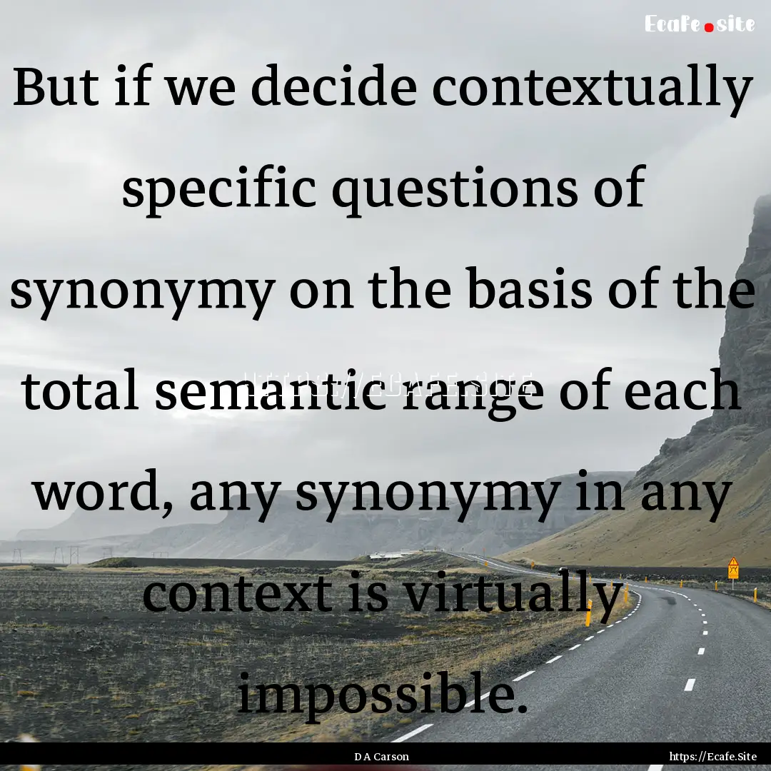 But if we decide contextually specific questions.... : Quote by D A Carson