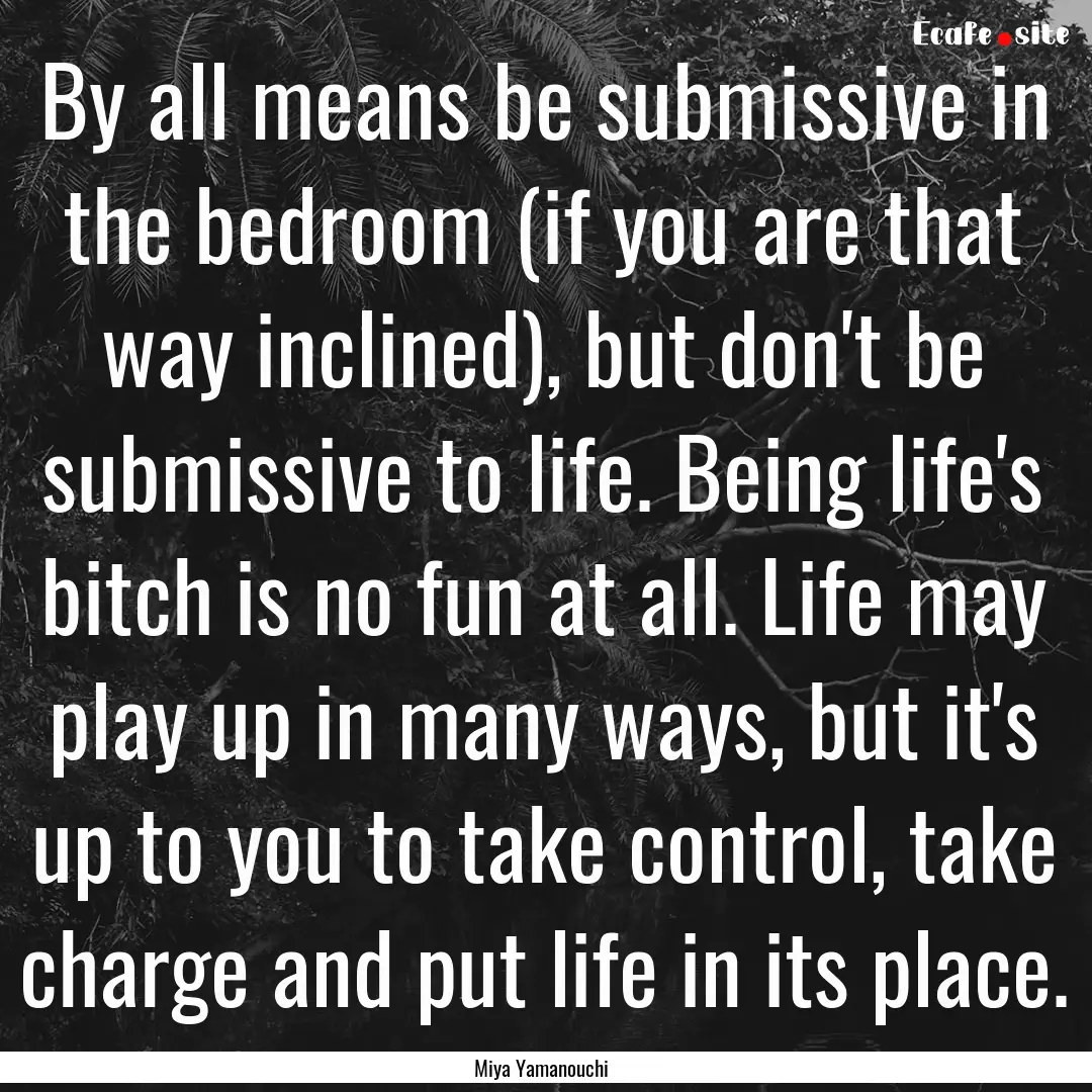 By all means be submissive in the bedroom.... : Quote by Miya Yamanouchi