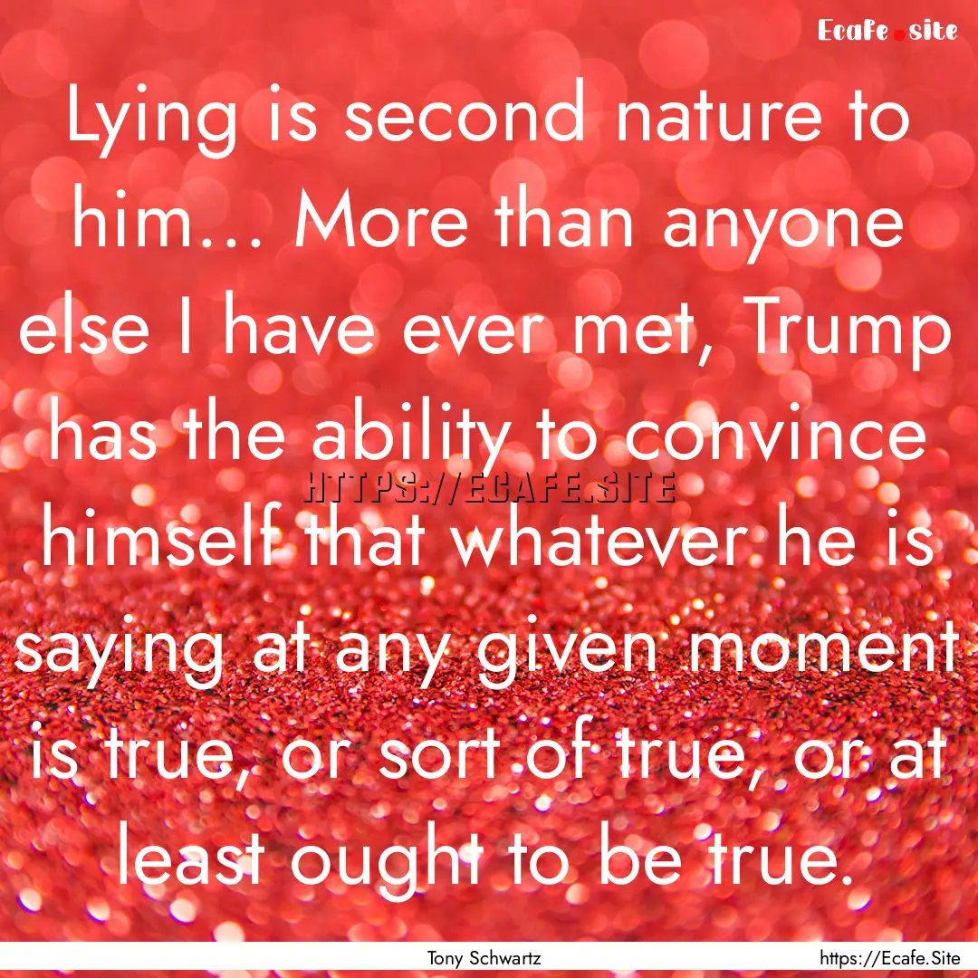 Lying is second nature to him... More than.... : Quote by Tony Schwartz