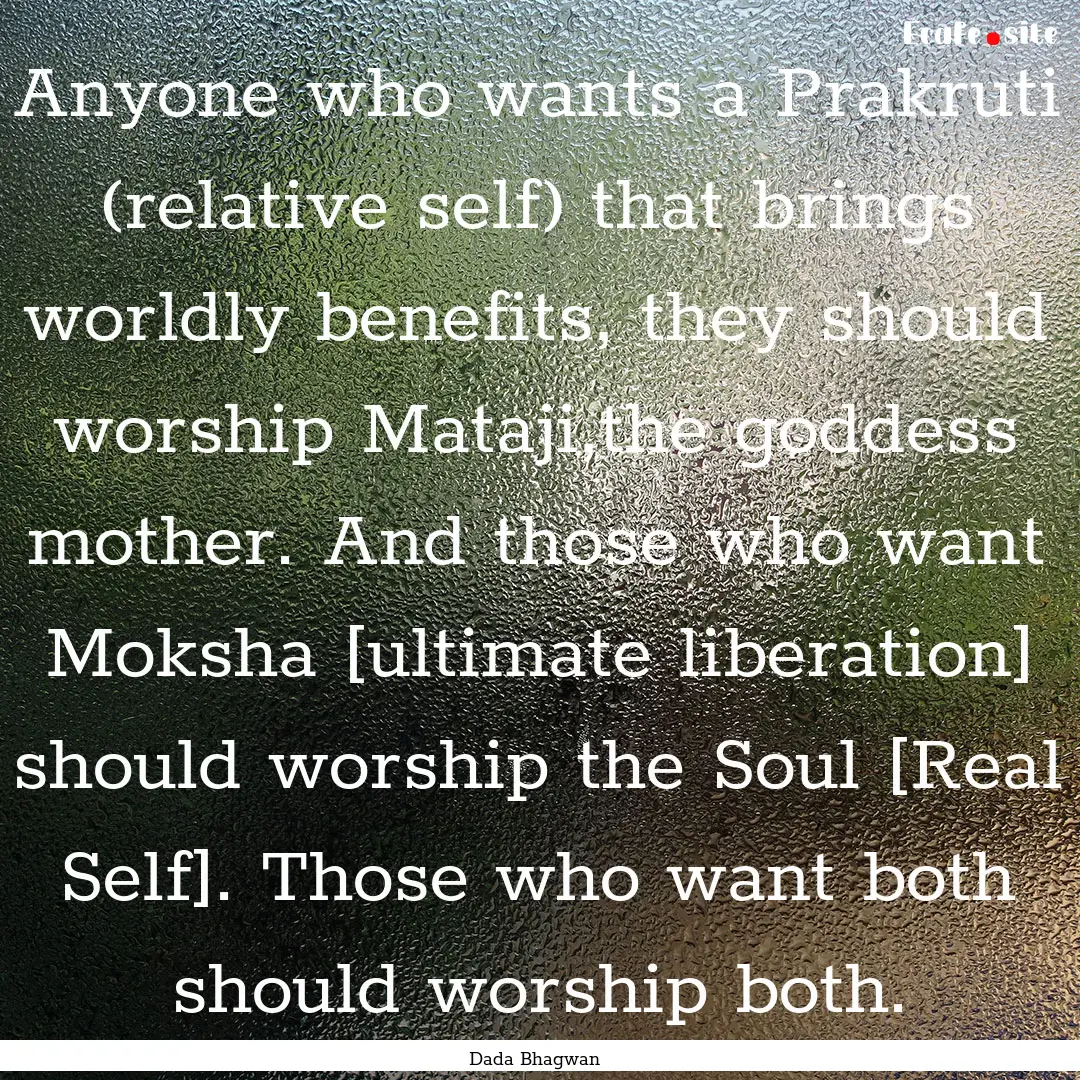 Anyone who wants a Prakruti (relative self).... : Quote by Dada Bhagwan