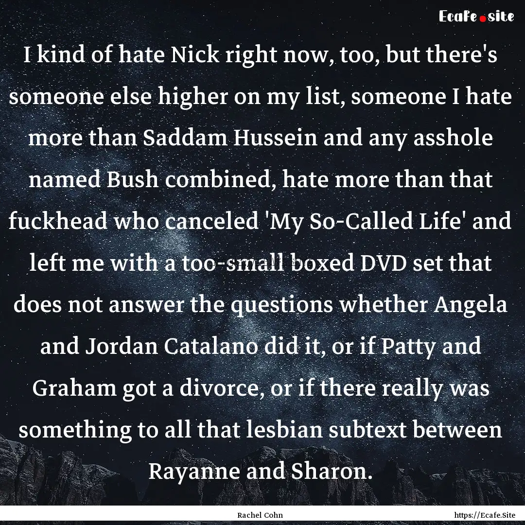 I kind of hate Nick right now, too, but there's.... : Quote by Rachel Cohn