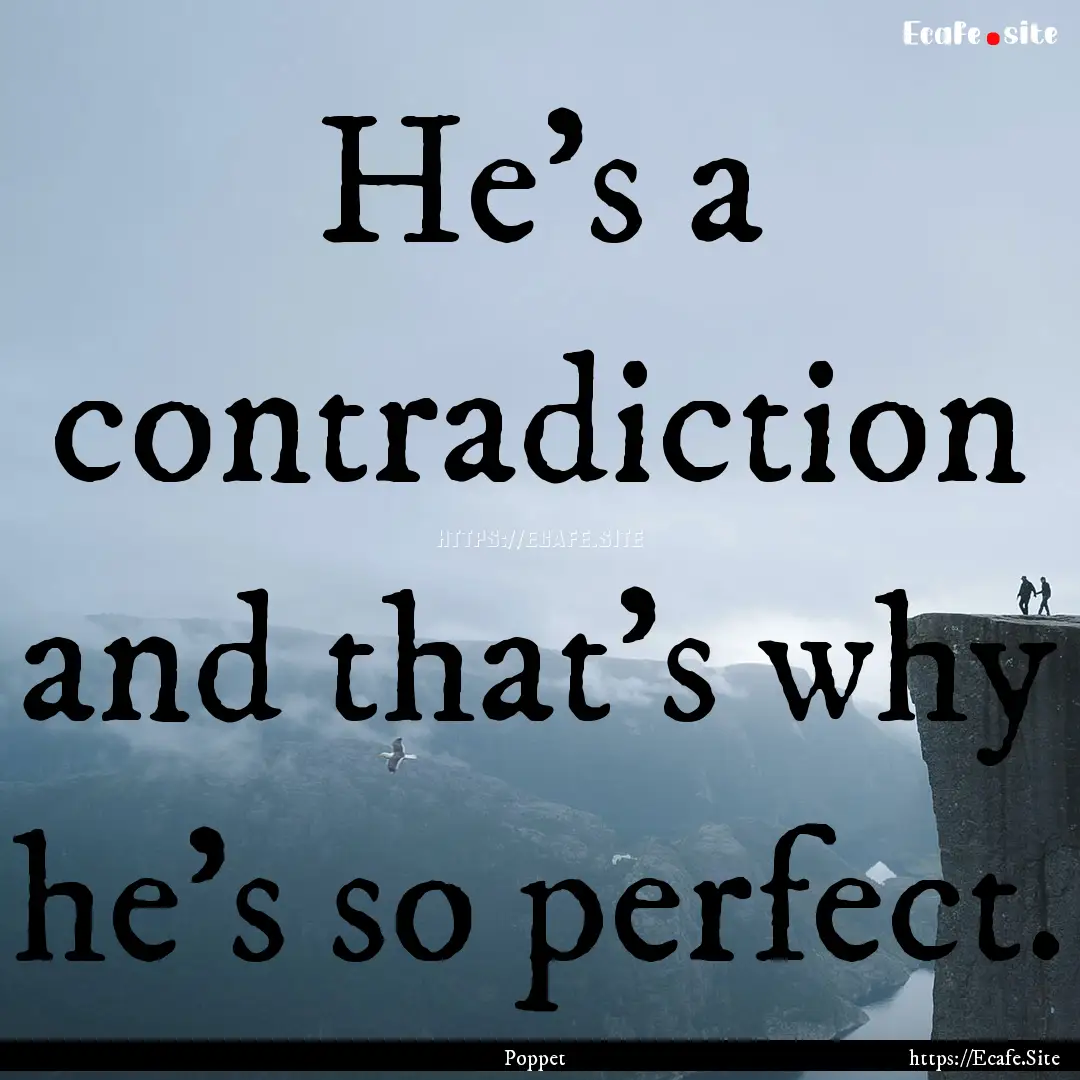 He's a contradiction and that's why he's.... : Quote by Poppet