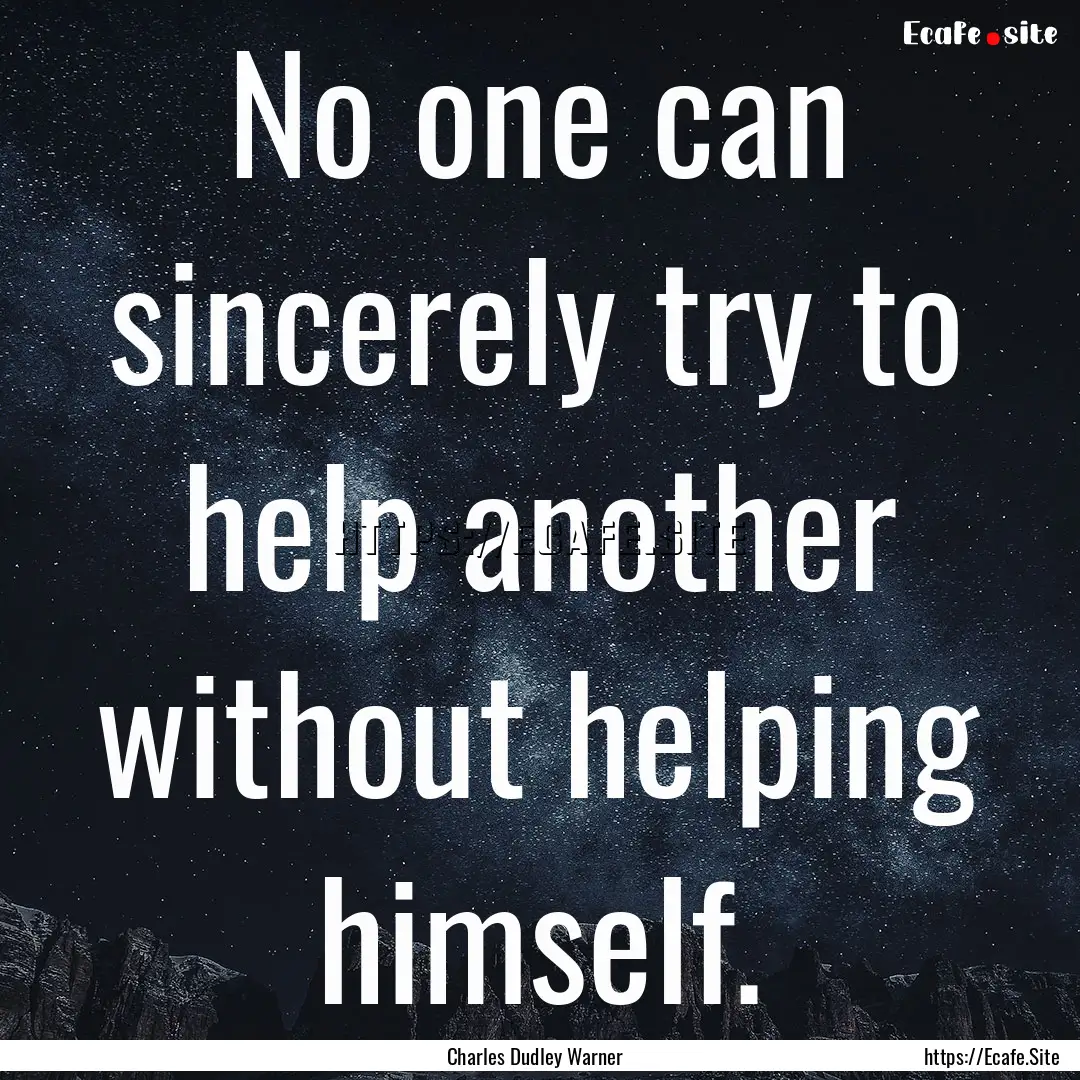 No one can sincerely try to help another.... : Quote by Charles Dudley Warner