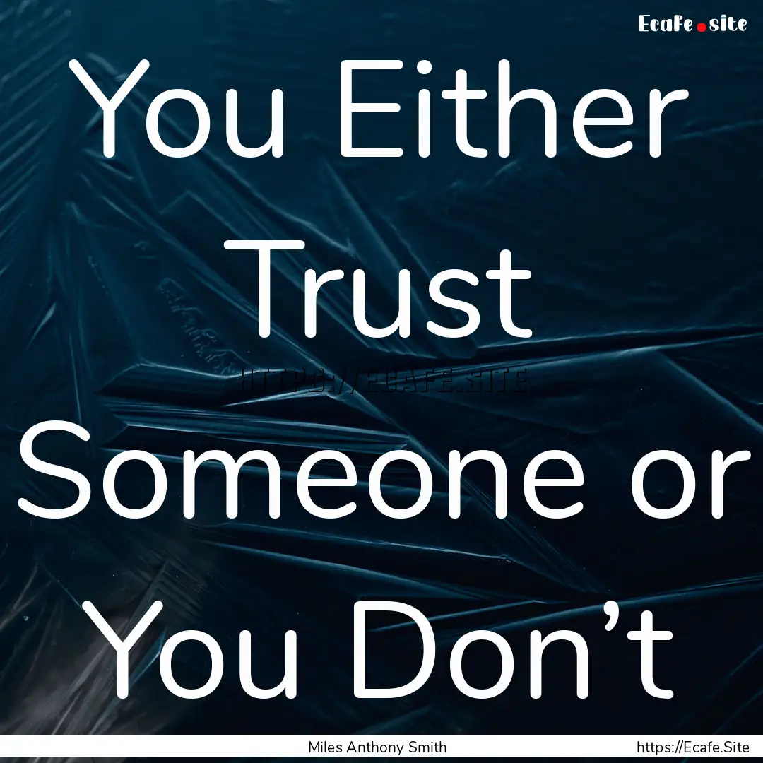 You Either Trust Someone or You Don’t : Quote by Miles Anthony Smith