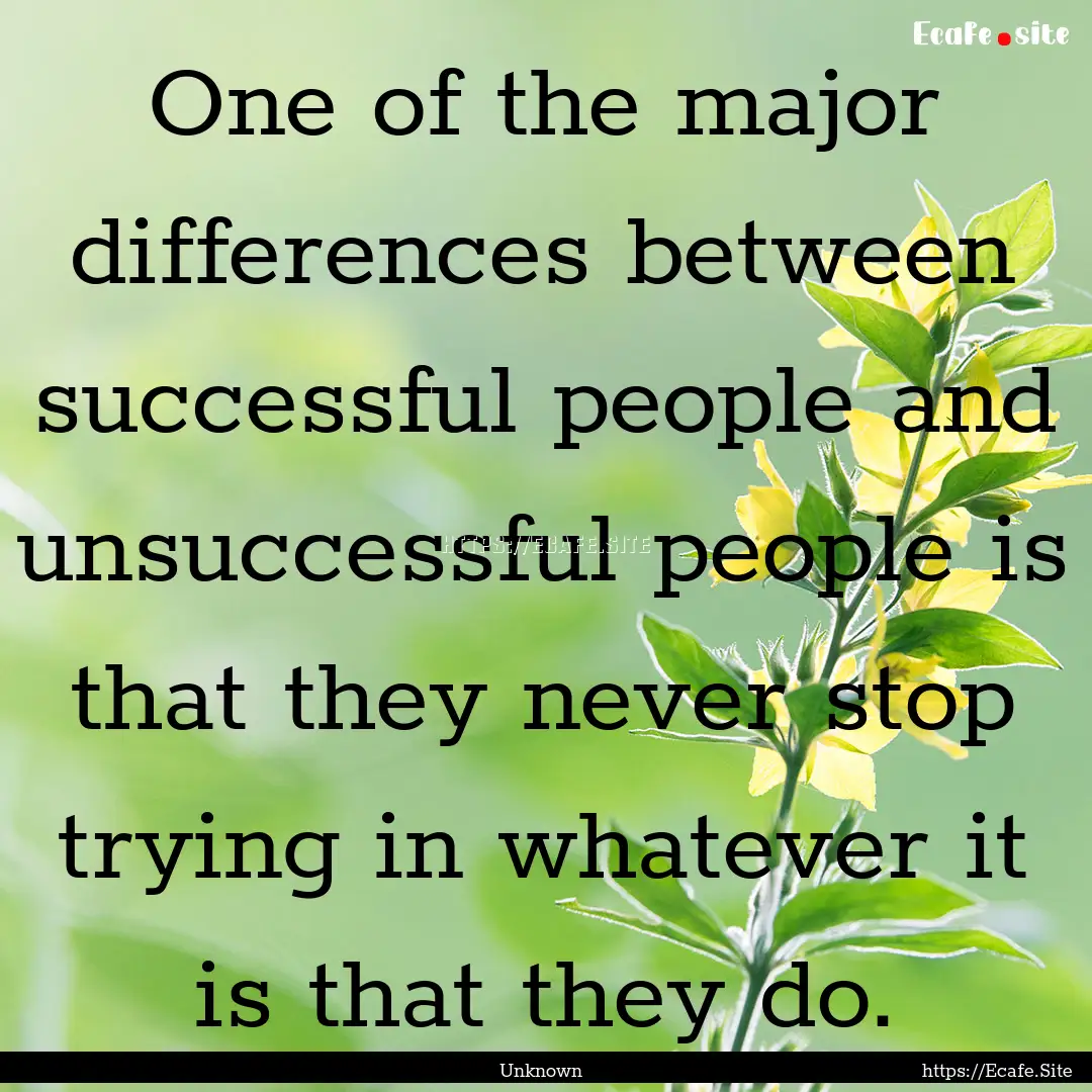 One of the major differences between successful.... : Quote by Unknown