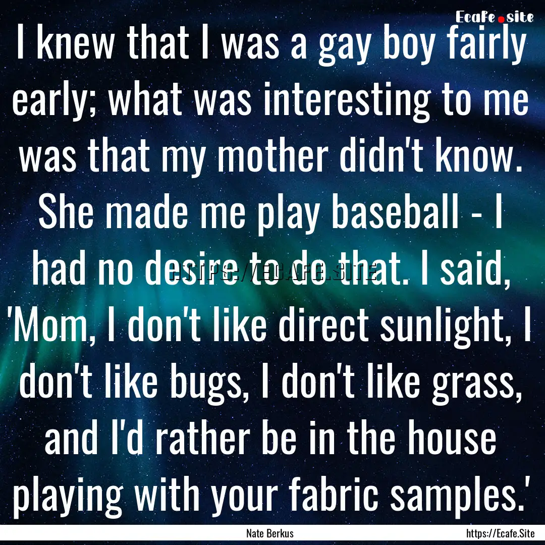 I knew that I was a gay boy fairly early;.... : Quote by Nate Berkus