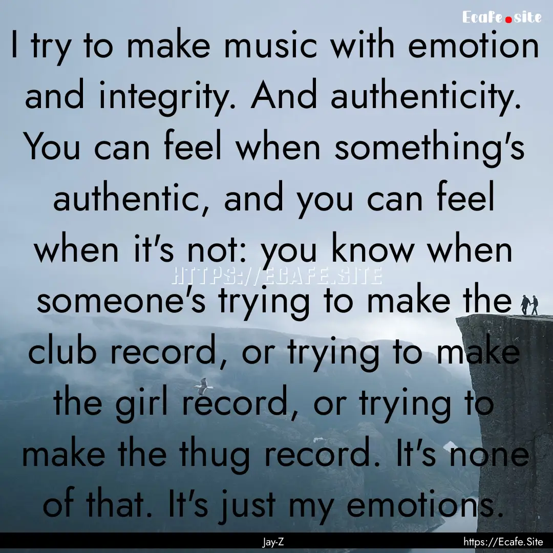 I try to make music with emotion and integrity..... : Quote by Jay-Z