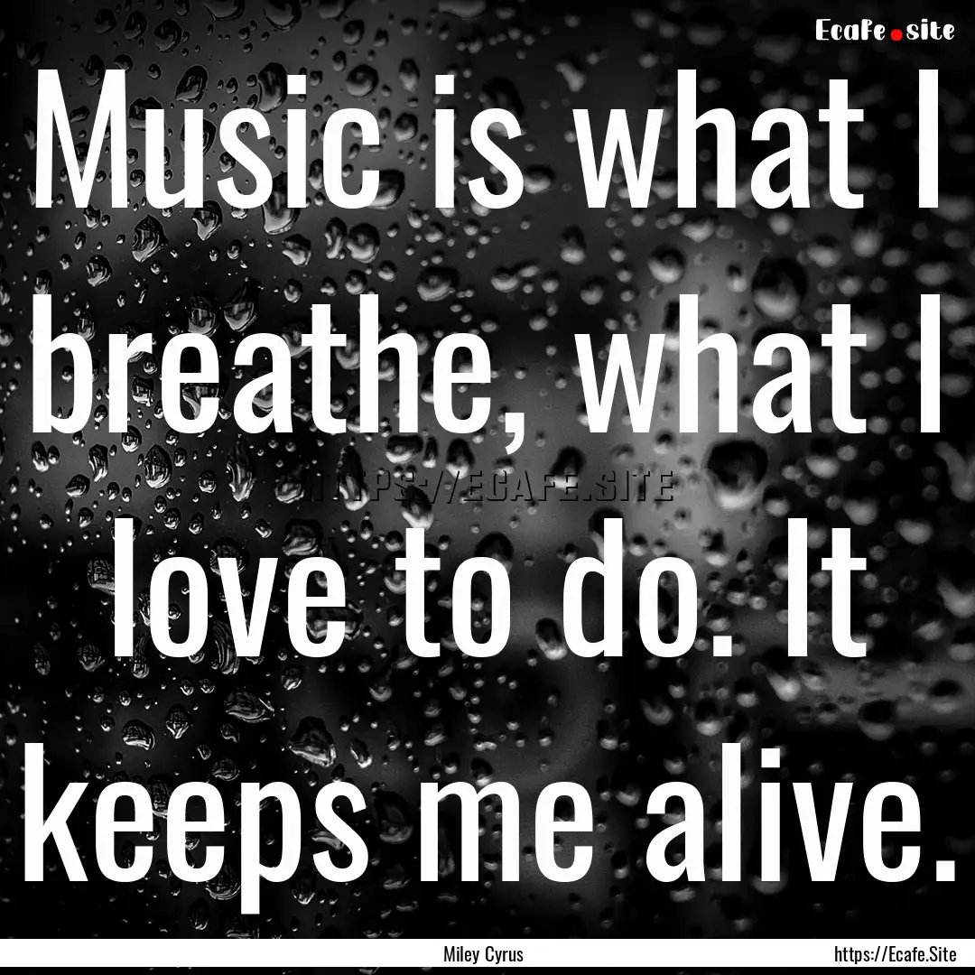 Music is what I breathe, what I love to do..... : Quote by Miley Cyrus