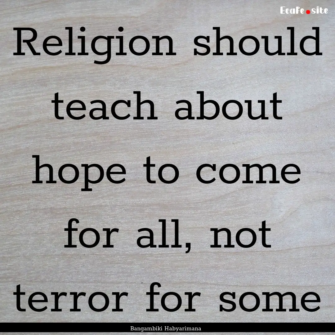 Religion should teach about hope to come.... : Quote by Bangambiki Habyarimana