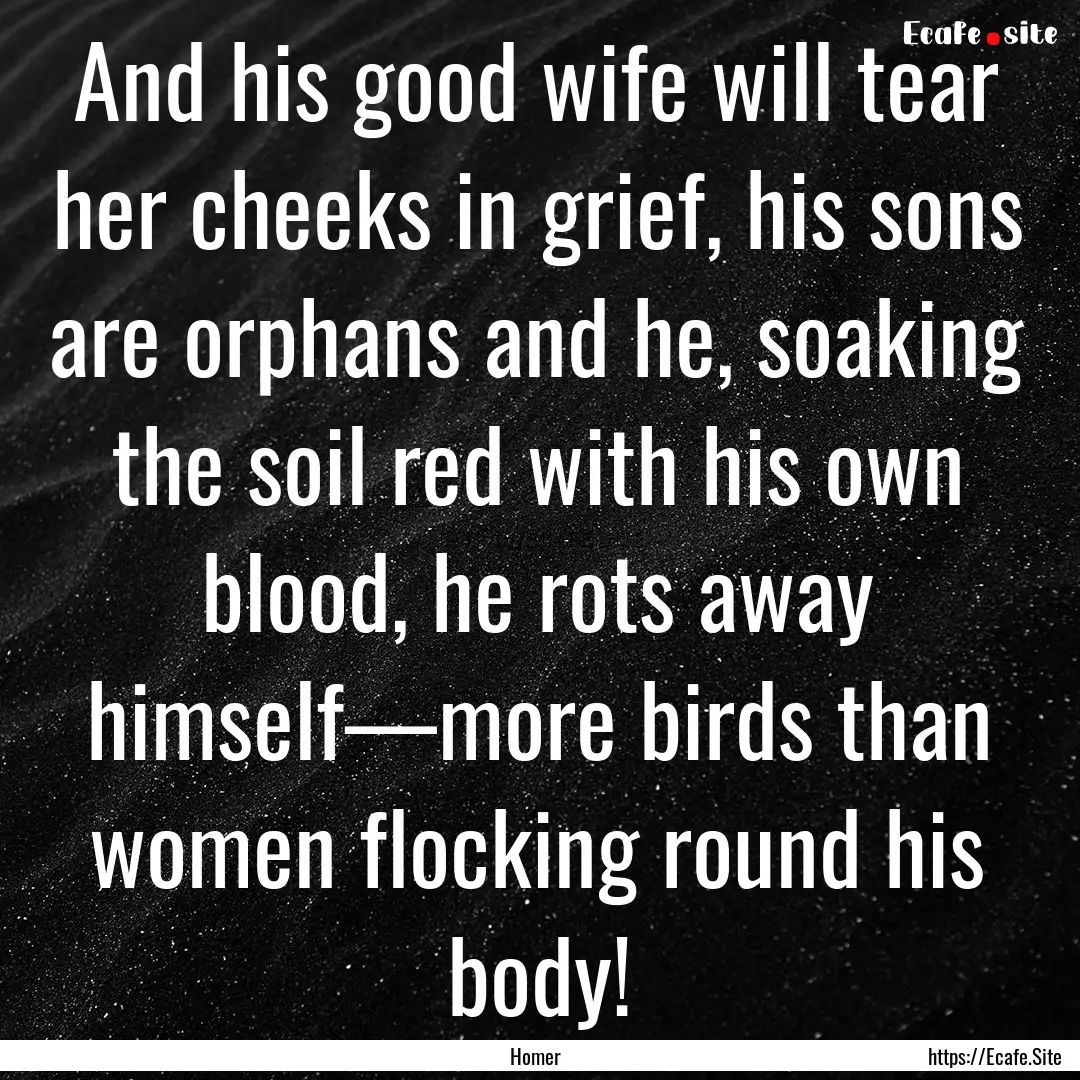 And his good wife will tear her cheeks in.... : Quote by Homer