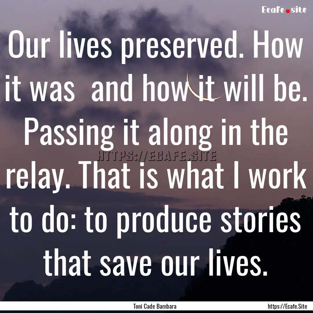 Our lives preserved. How it was and how.... : Quote by Toni Cade Bambara