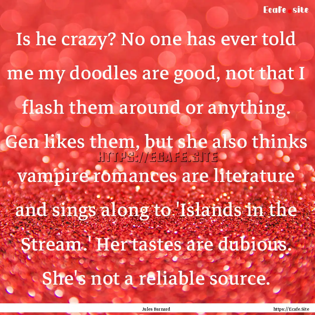 Is he crazy? No one has ever told me my doodles.... : Quote by Jules Barnard