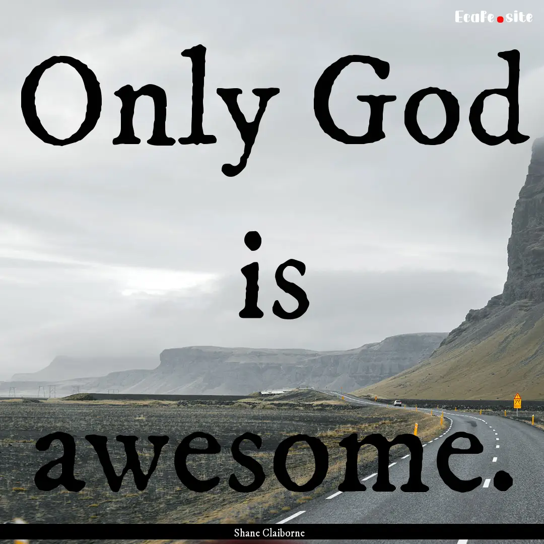 Only God is awesome. : Quote by Shane Claiborne