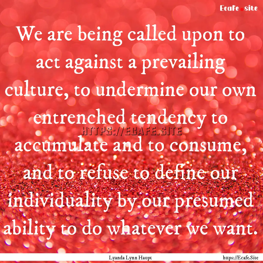 We are being called upon to act against a.... : Quote by Lyanda Lynn Haupt