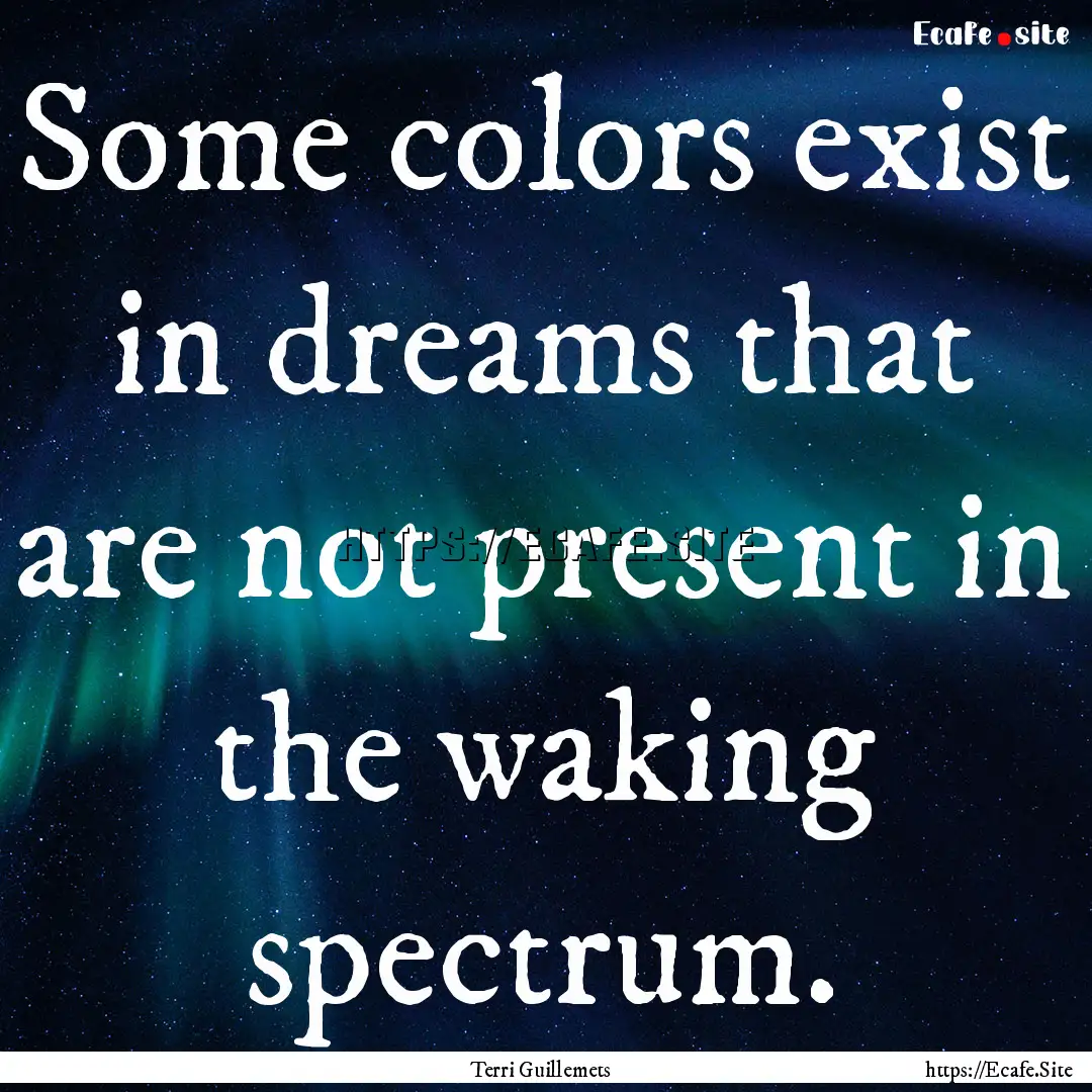 Some colors exist in dreams that are not.... : Quote by Terri Guillemets