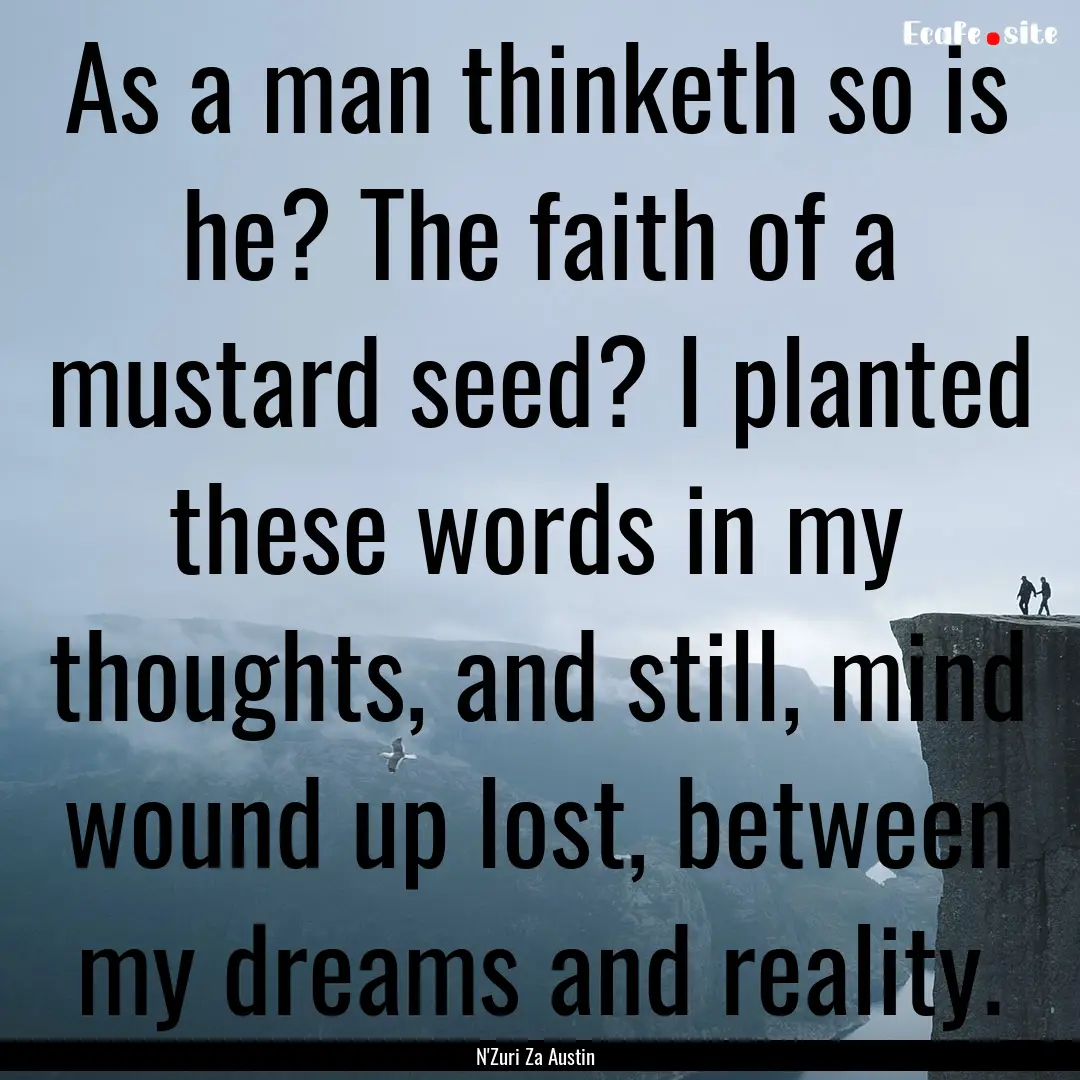 As a man thinketh so is he? The faith of.... : Quote by N'Zuri Za Austin