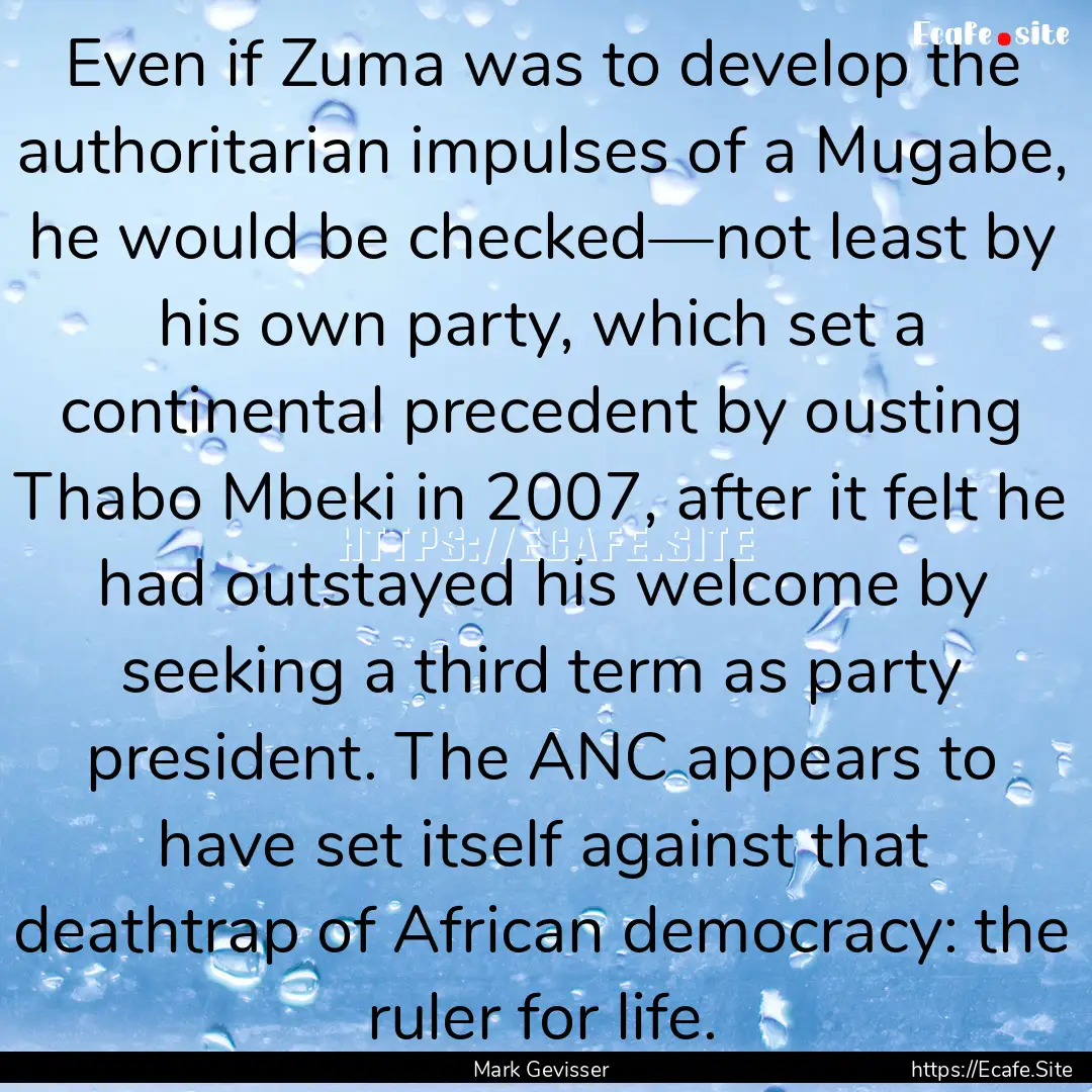 Even if Zuma was to develop the authoritarian.... : Quote by Mark Gevisser