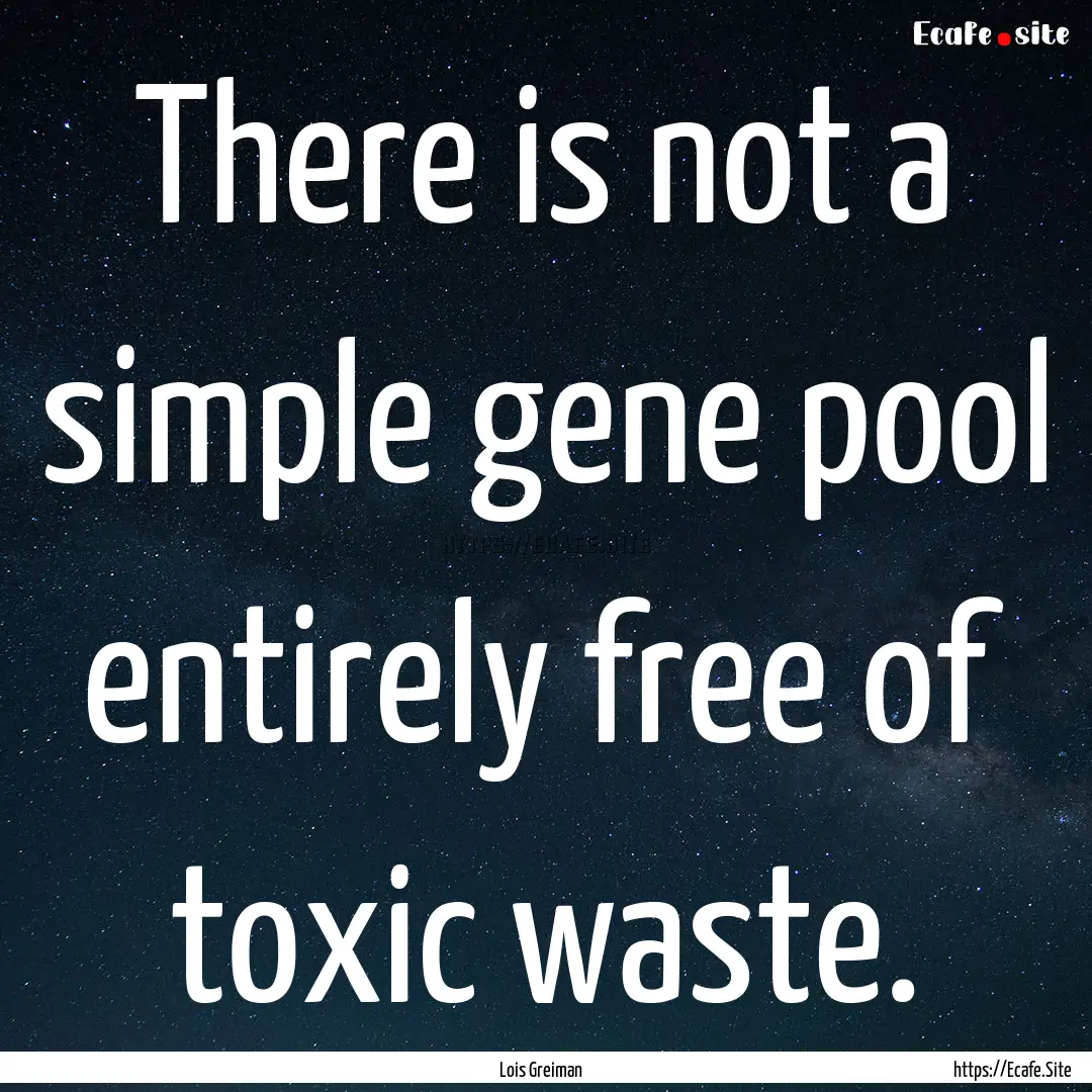 There is not a simple gene pool entirely.... : Quote by Lois Greiman