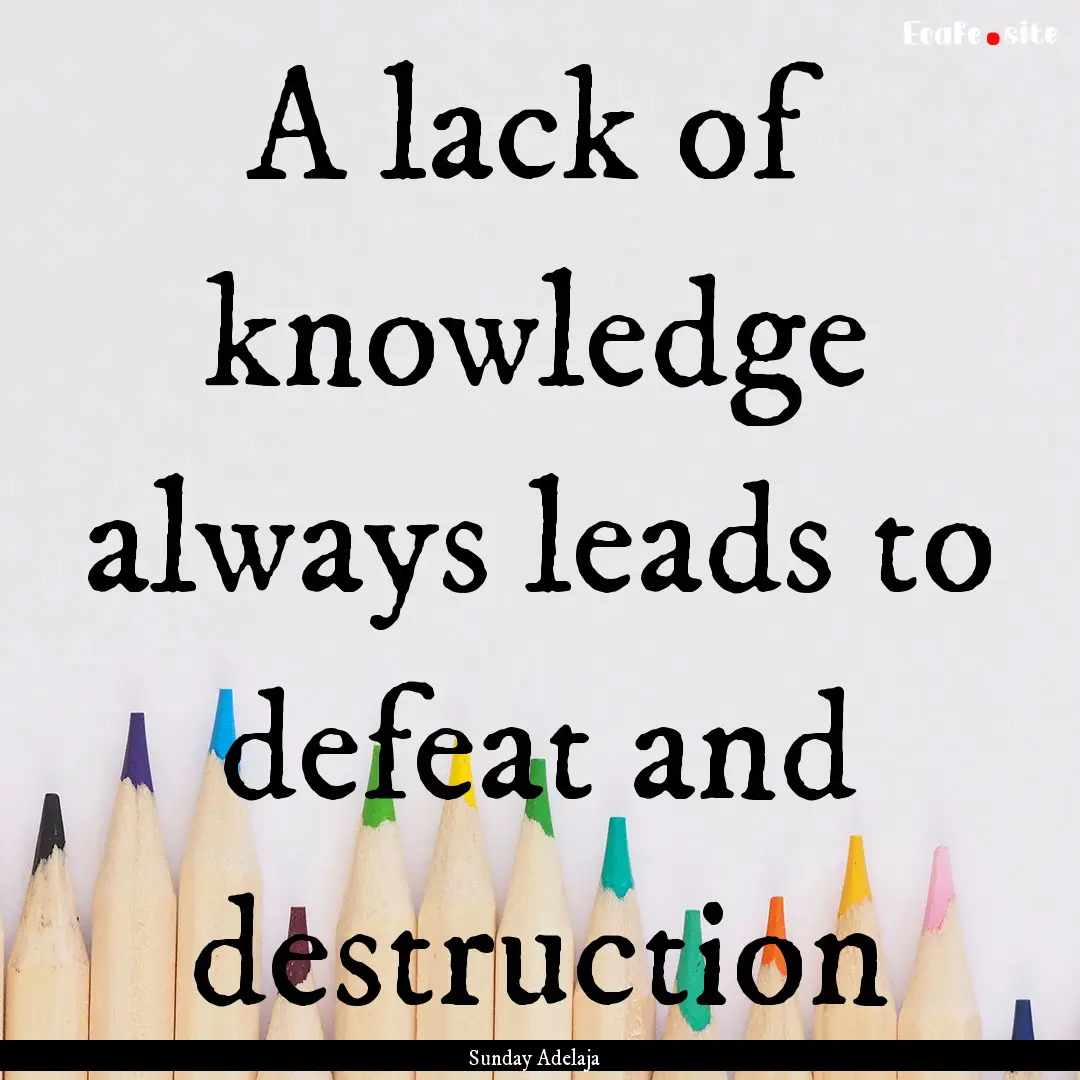 A lack of knowledge always leads to defeat.... : Quote by Sunday Adelaja