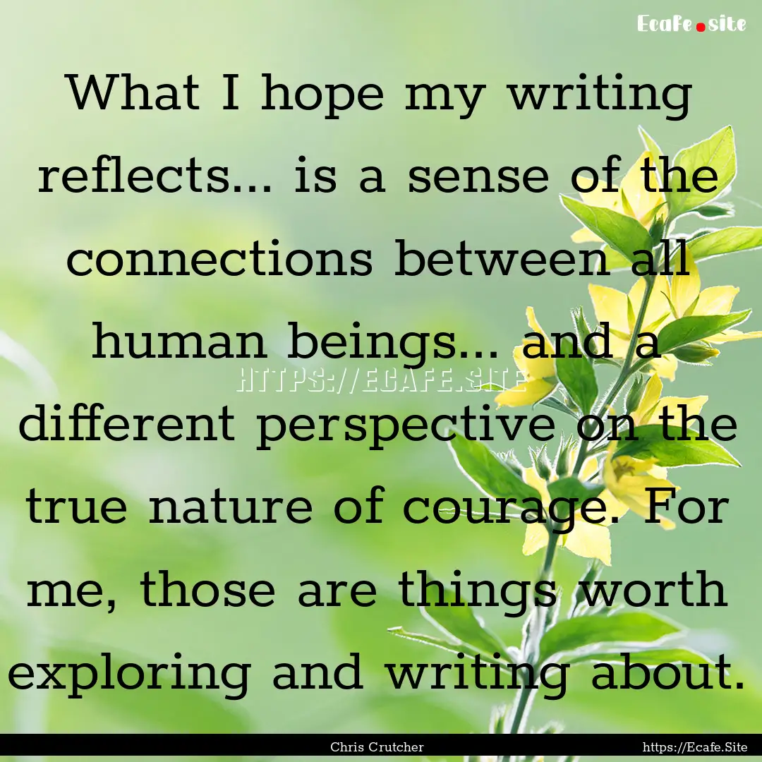 What I hope my writing reflects... is a sense.... : Quote by Chris Crutcher