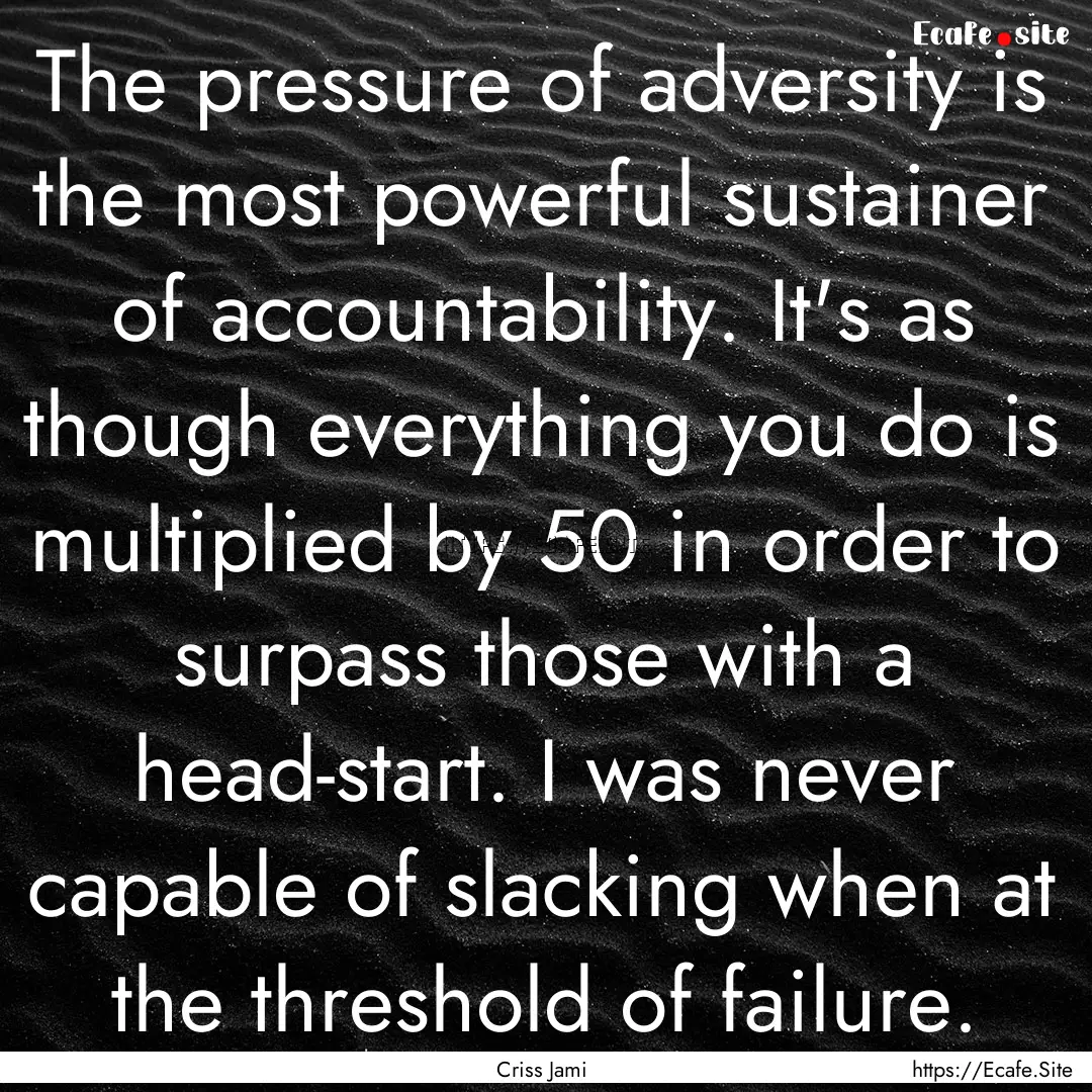 The pressure of adversity is the most powerful.... : Quote by Criss Jami