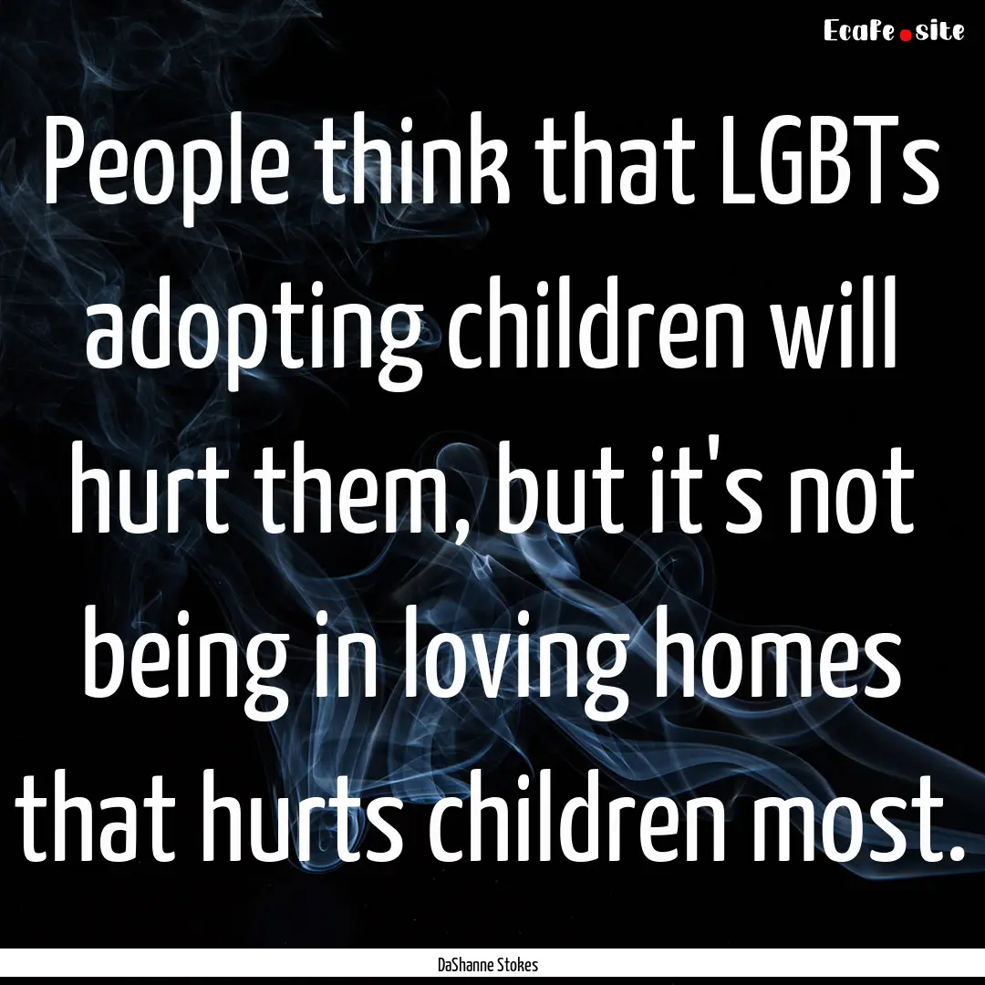 People think that LGBTs adopting children.... : Quote by DaShanne Stokes