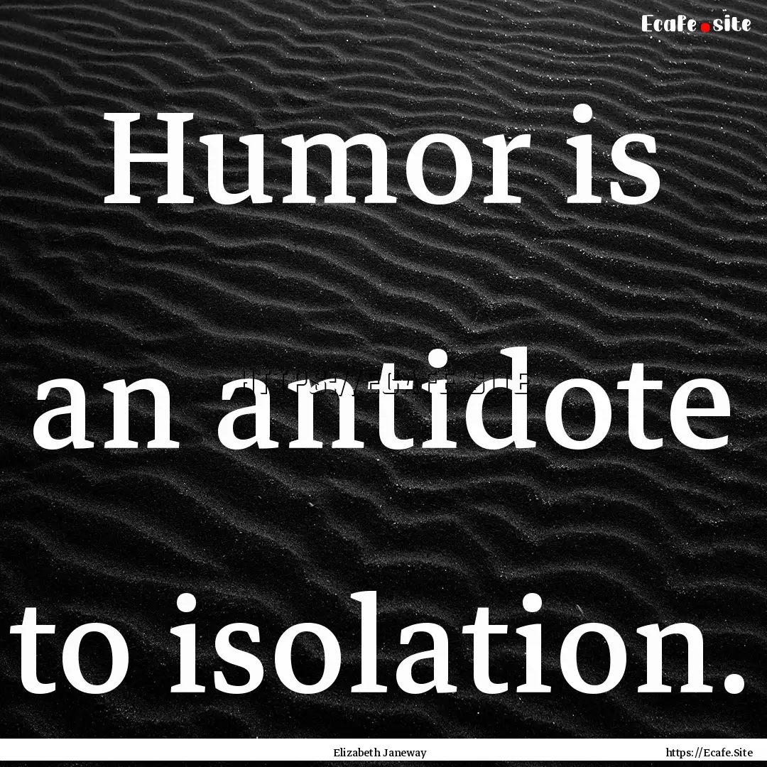 Humor is an antidote to isolation. : Quote by Elizabeth Janeway