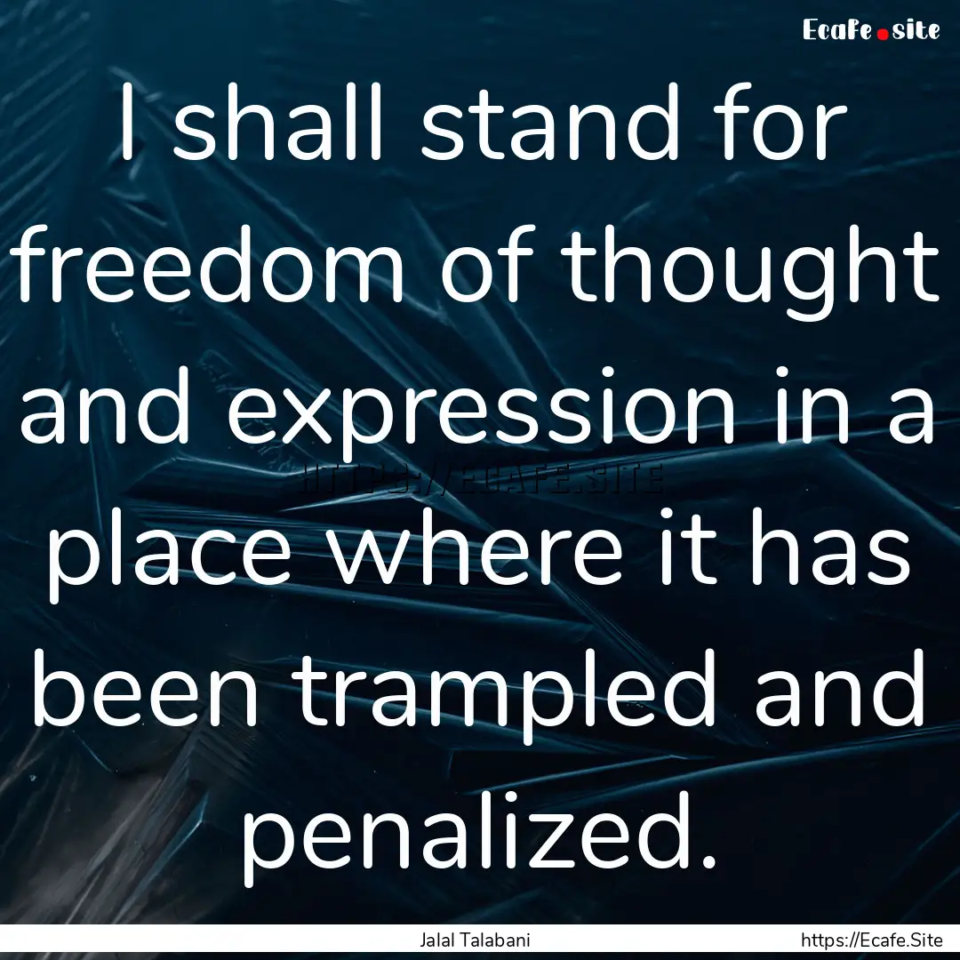 I shall stand for freedom of thought and.... : Quote by Jalal Talabani