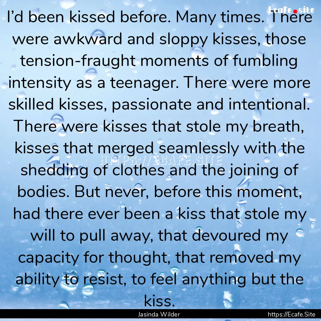 I’d been kissed before. Many times. There.... : Quote by Jasinda Wilder