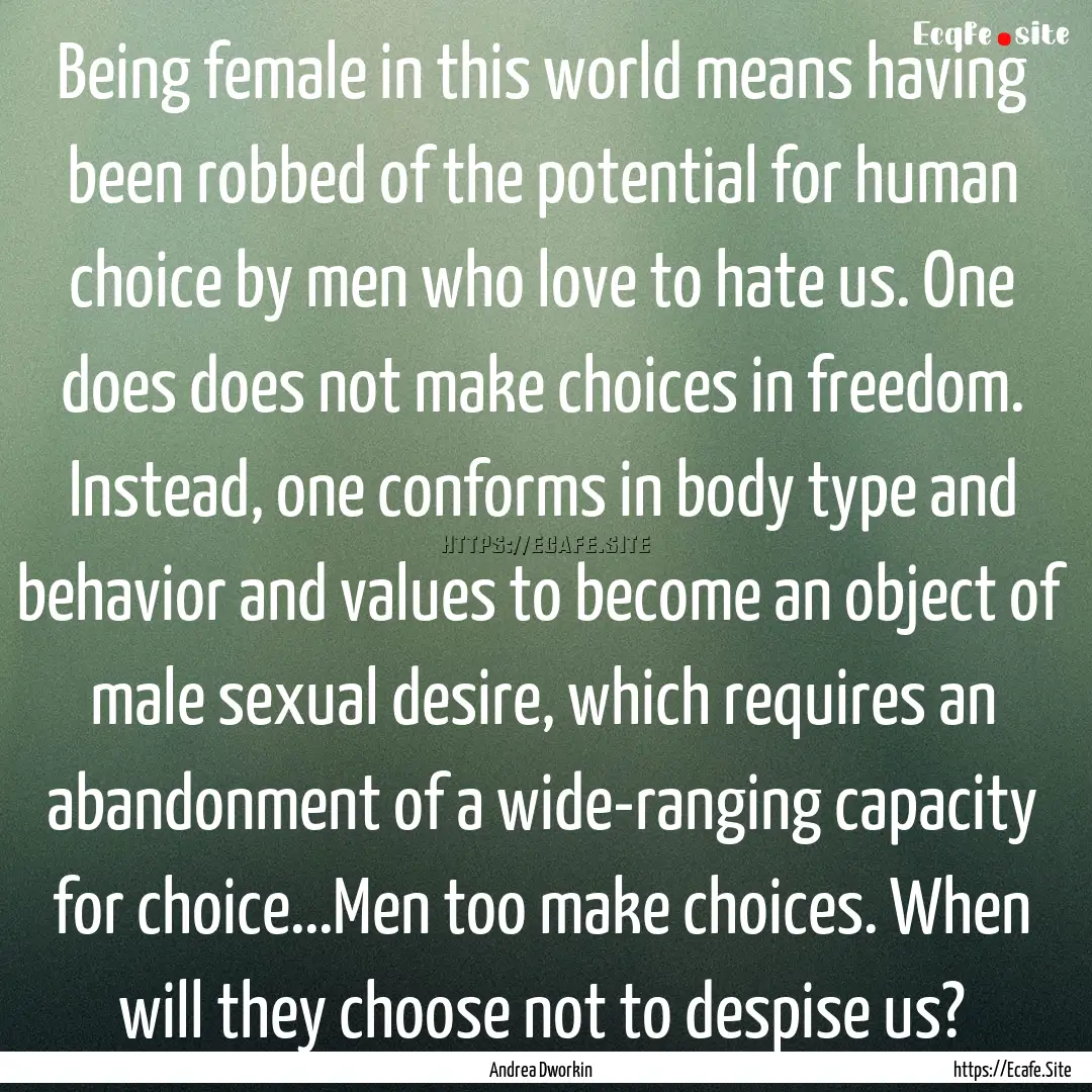 Being female in this world means having been.... : Quote by Andrea Dworkin