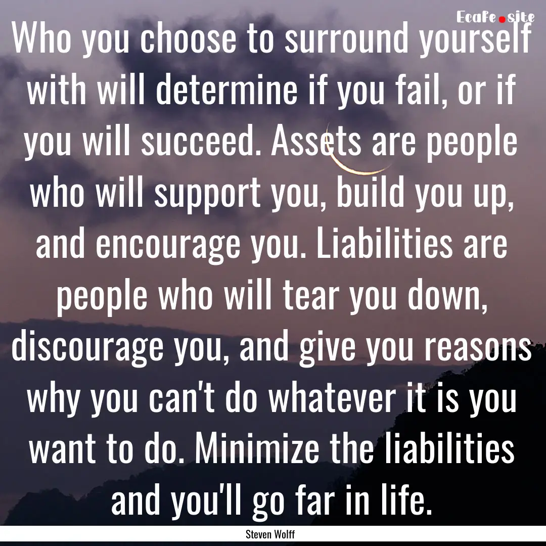 Who you choose to surround yourself with.... : Quote by Steven Wolff