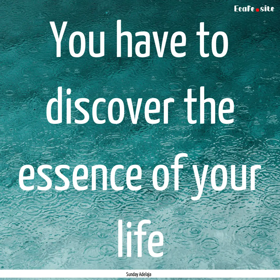 You have to discover the essence of your.... : Quote by Sunday Adelaja