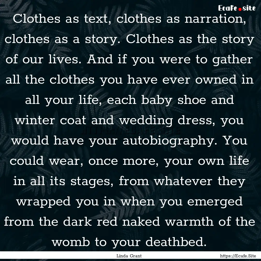 Clothes as text, clothes as narration, clothes.... : Quote by Linda Grant