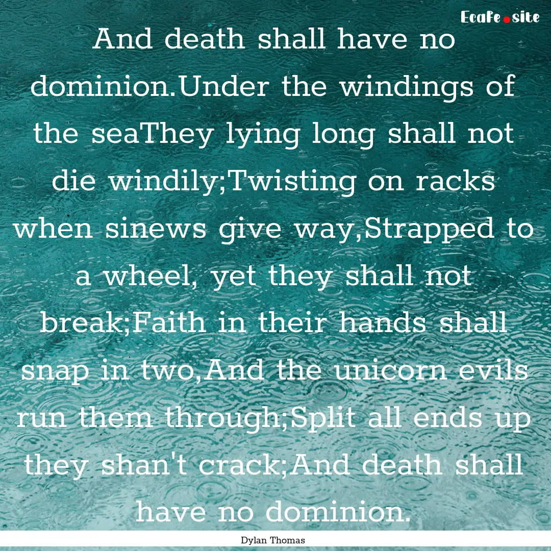 And death shall have no dominion.Under the.... : Quote by Dylan Thomas