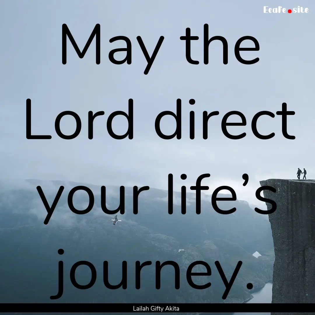 May the Lord direct your life’s journey..... : Quote by Lailah Gifty Akita