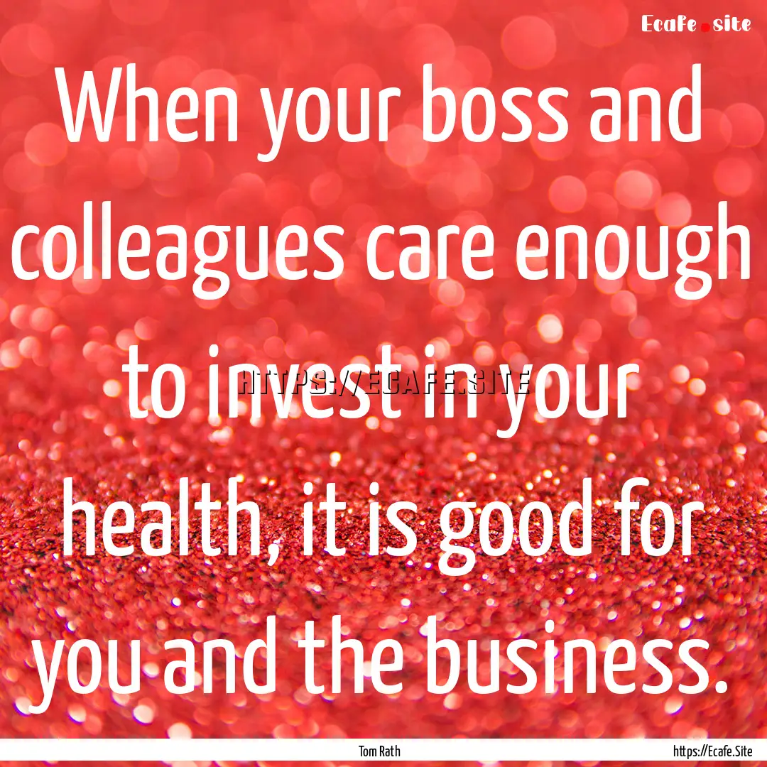 When your boss and colleagues care enough.... : Quote by Tom Rath