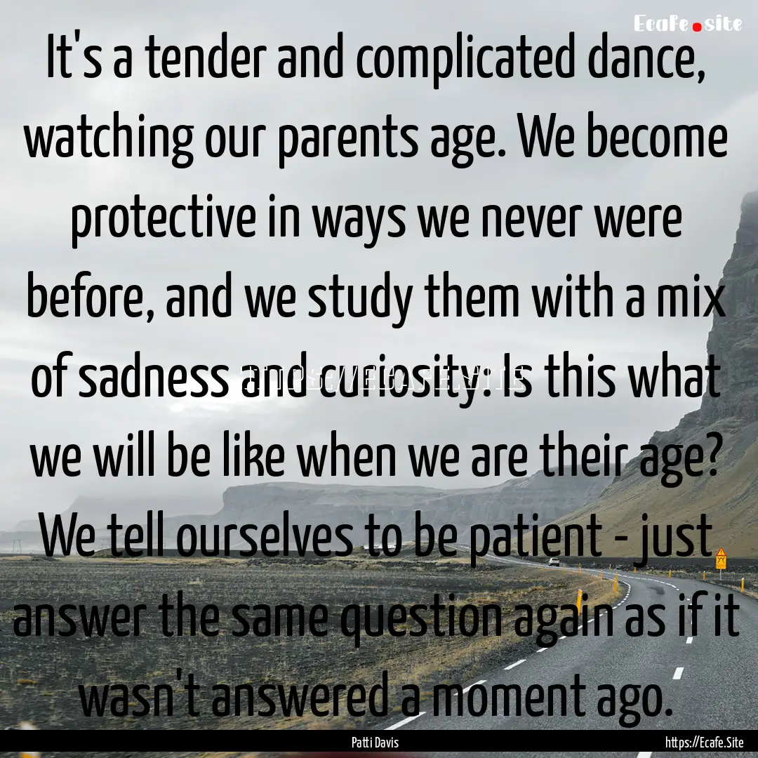 It's a tender and complicated dance, watching.... : Quote by Patti Davis