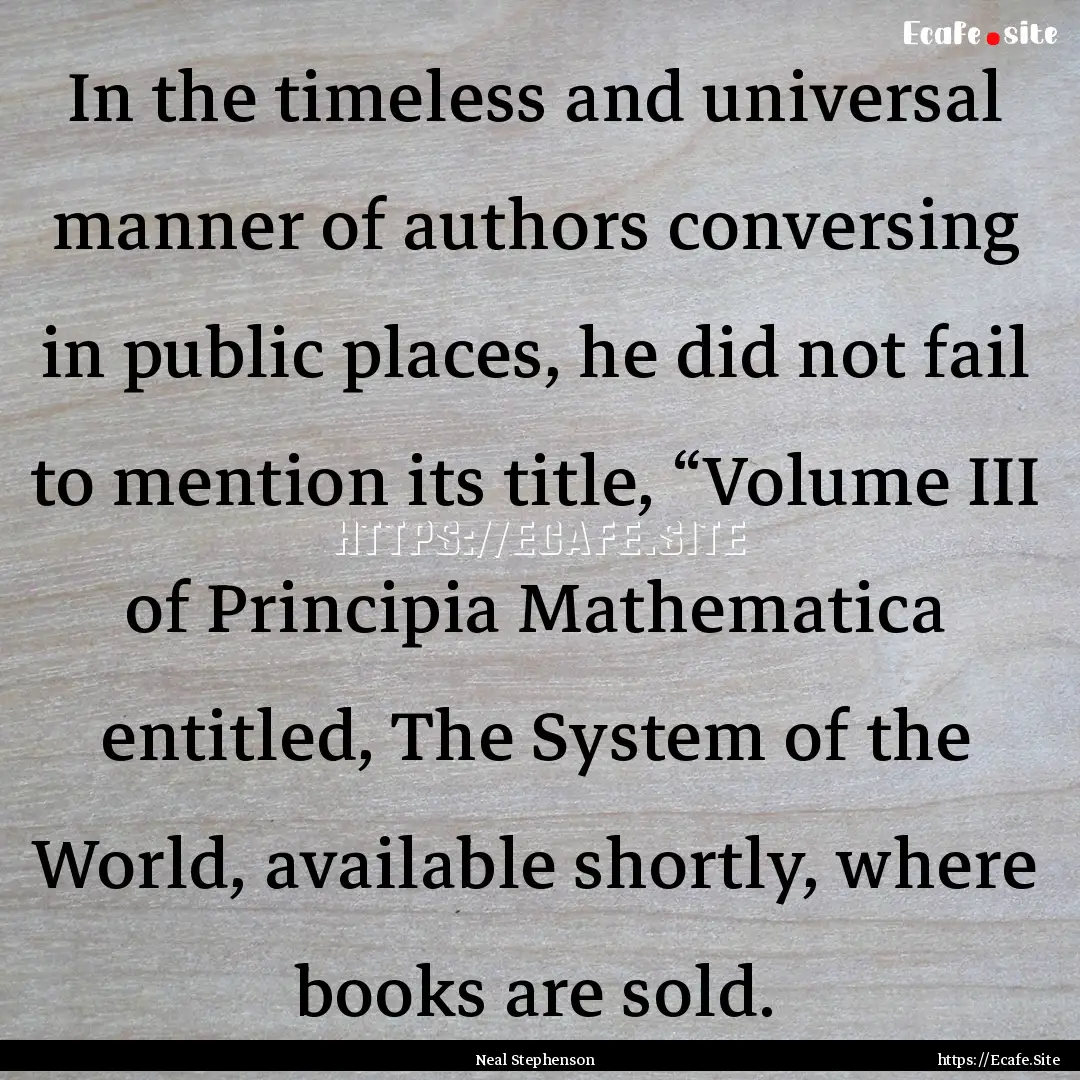 In the timeless and universal manner of authors.... : Quote by Neal Stephenson