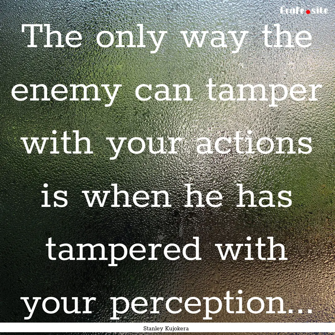 The only way the enemy can tamper with your.... : Quote by Stanley Kujokera