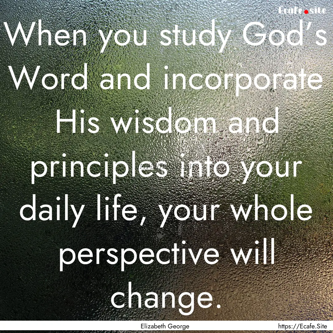 When you study God’s Word and incorporate.... : Quote by Elizabeth George