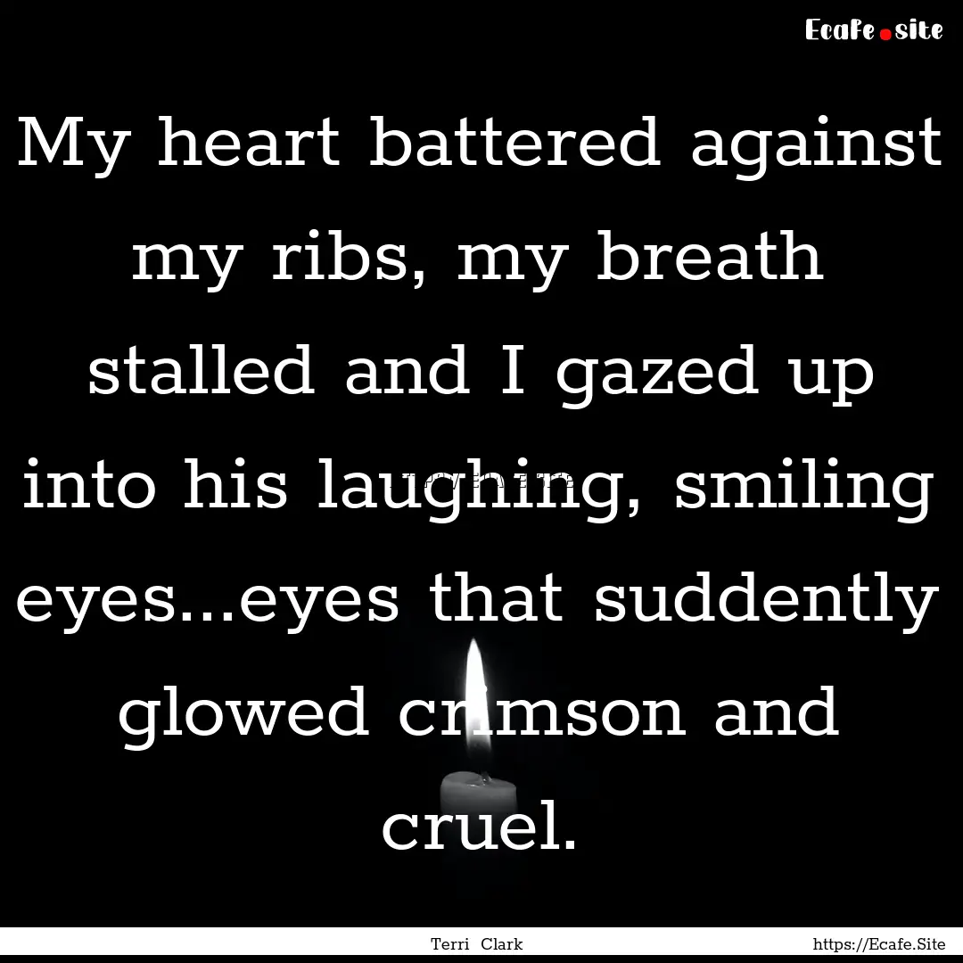 My heart battered against my ribs, my breath.... : Quote by Terri Clark